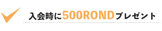 入会時に500RONDプレゼント